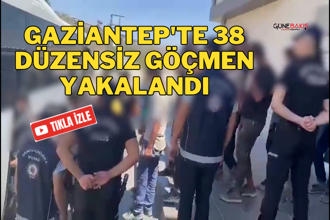 Gaziantep'te 38 düzensiz göçmen yakalandı